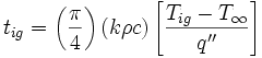 t_{ig} = \left ( \frac{\pi}{4} \right ) \left (k \rho c \right )\left [ \frac{T_{ig}-T_\infty}{q''} \right]